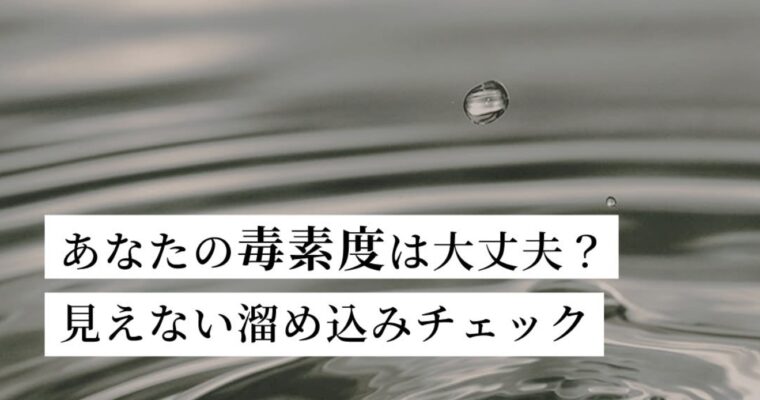 【あなたの“毒素度”は大丈夫？】