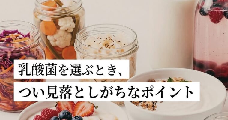 乳酸菌を選ぶとき、つい見落としがちなポイント
